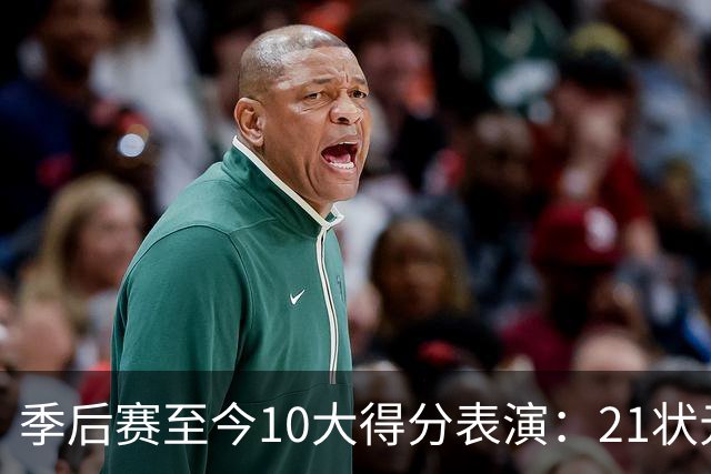 季后赛至今10大得分表演：21状元占3席 外星人41+24 米球半场39分