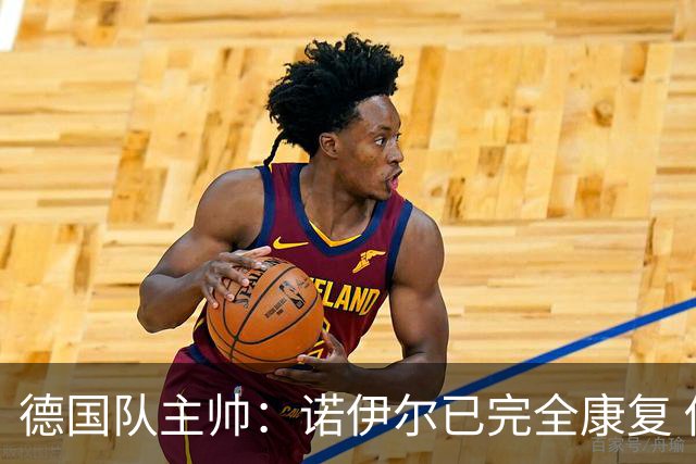 德国队主帅：诺伊尔已完全康复 他的身体状态可以首发