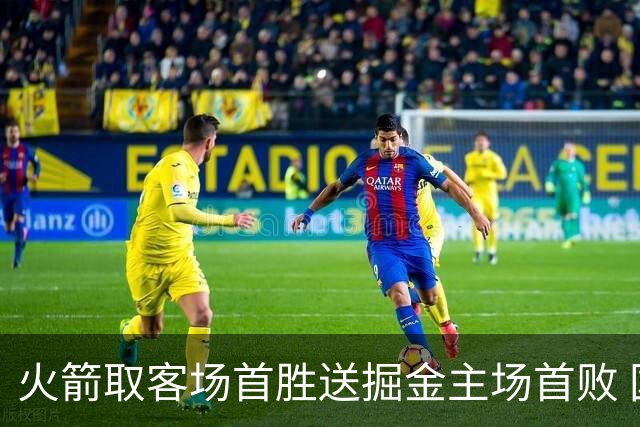 火箭取客场首胜送掘金主场首败 国王力克太阳